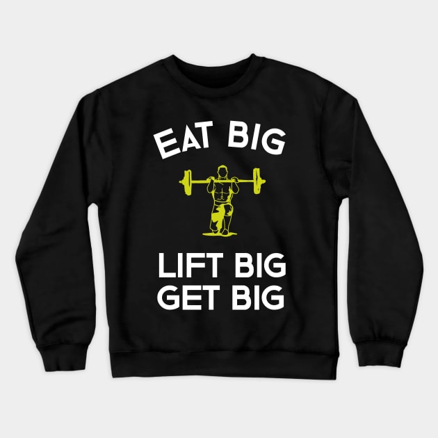 Eat Big Lift Big Get Big Crewneck Sweatshirt by teweshirt